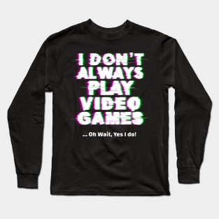 I don't always play video games gamer gift Long Sleeve T-Shirt